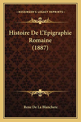 Histoire De L'Epigraphie Romaine (1887) (French Edition)