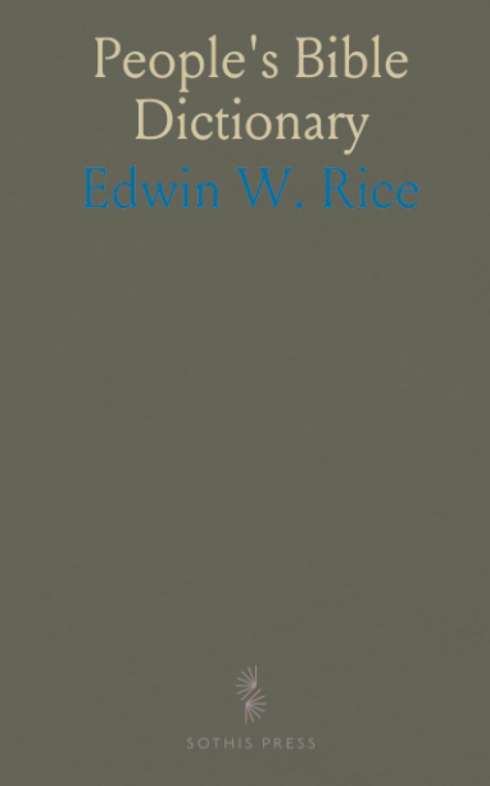 People's Bible Dictionary: Concise definitions and pronunciations of persons, places, customs, and topics in Scripture