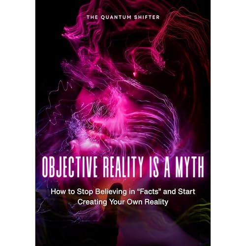 Objective Reality Is A Myth Audiolibro Por The Quantum Shifter arte de portada