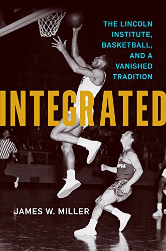 Integrated: The Lincoln Institute, Basketball, and a Vanished Tradition (Race and Sports)