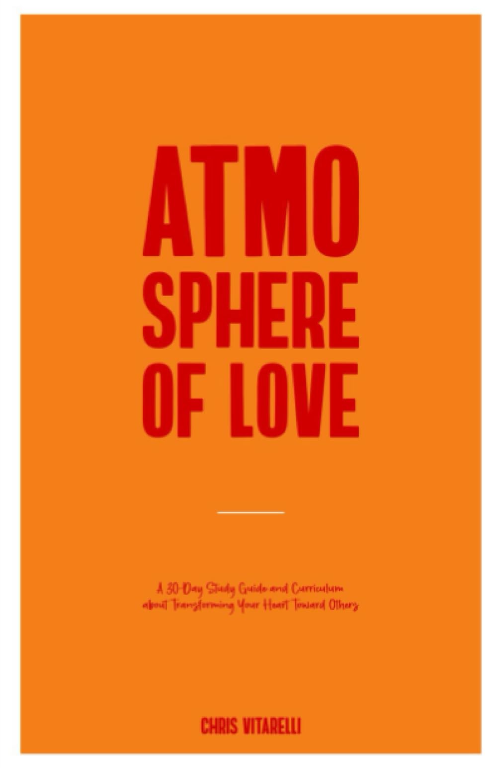 Atmosphere of Love: A 30-day study guide and curriculum about transforming your heart toward others