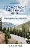 Colorado Front Range Travel Guide: Learn about some of the best attractions, restaurants and activites to do when you visit Denver, Boulder and Colorado Springs