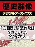 <織田信長と戦国時代>「方面別撃破作戦」を命じられた名将六人 (歴史群像デジタルアーカイブス)