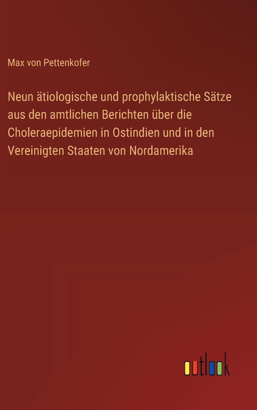 Neun ätiologische und prophylaktische Sätze aus den amtlichen Berichten über die Choleraepidemien in Ostindien und in den Vereinigten Staaten von Nordamerika