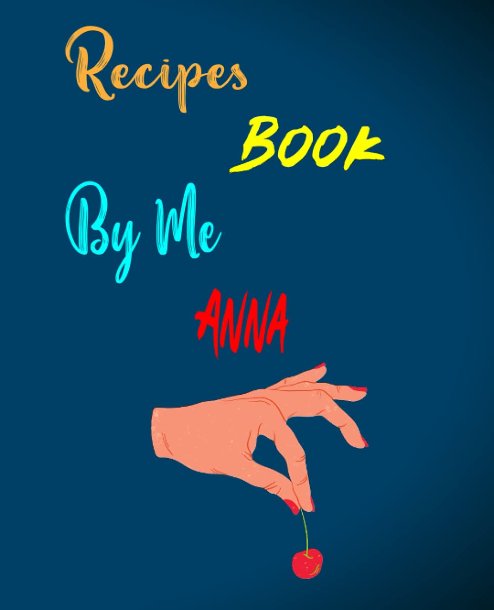 Recipes Book By Me Anna: Recipes By Me Recipe Book to Write in Your Own Recipes |cute Blank 120+ Page 7.5-9.25 Recipe Notebook Journal