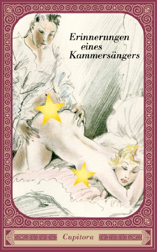 Erinnerungen eines Kammersängers. Vollständig nach dem Original um 1930 und versehen mit über dreißig erotischen Zeichnungen (Cupitora)