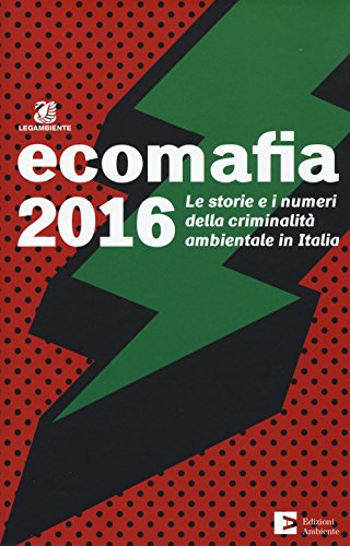 Ecomafia 2016. Le storie e i numeri della criminalità ambientale in It