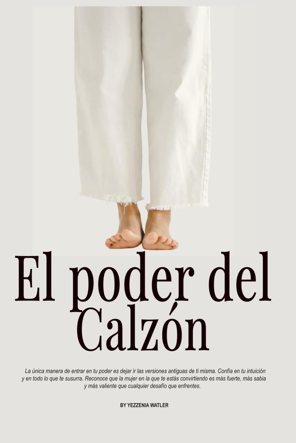 El poder del Calzon: La fuerza de una mujer para decidir, reinventarse y liderar su propia vida