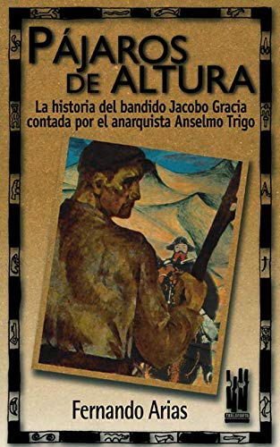 Portada de Pájaros de altura: La historia del bandido Jacobo de Gracia contada por el anarquista Anselmo Trigo