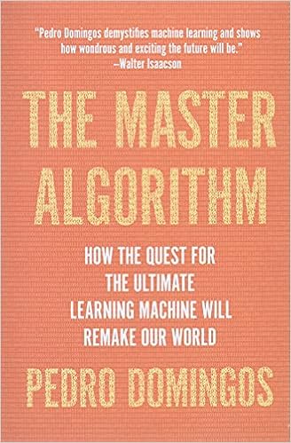 The Master Algorithm: How the Quest for the Ultimate Learning Machine Will Remake Our World book cover