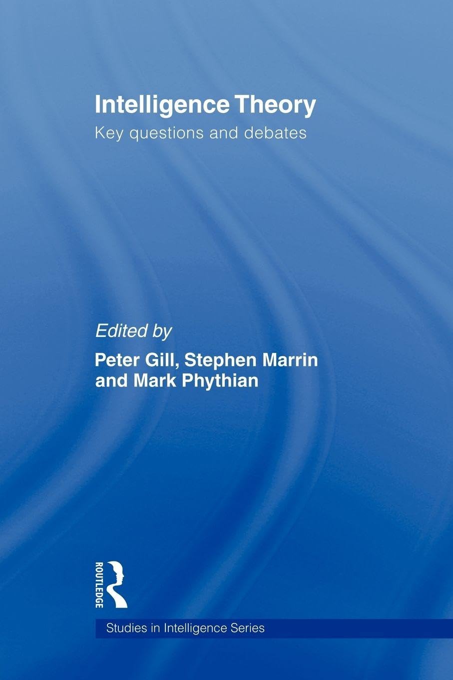 Intelligence Theory: Key Questions and Debates (Studies in Intelligence) By Pet