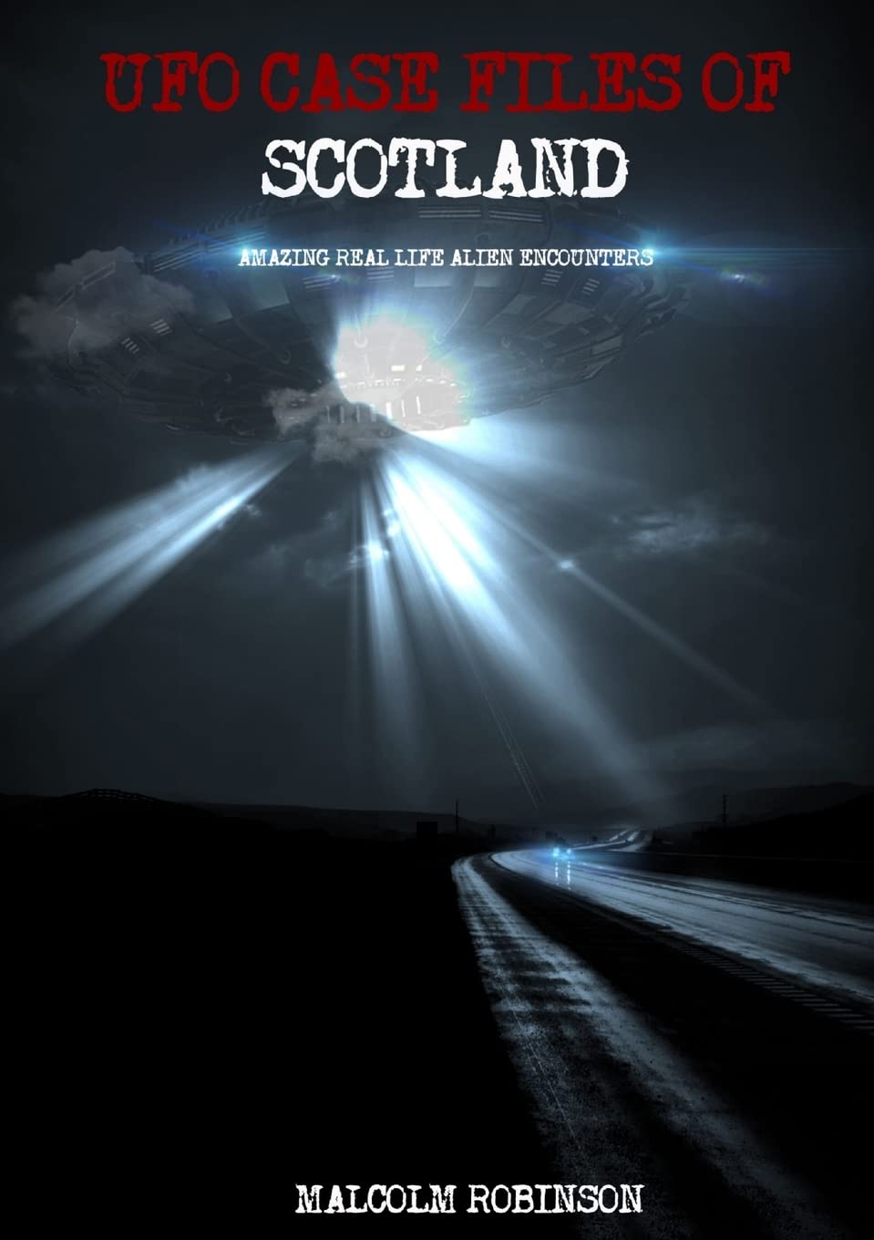 UFO Case Files Of Scotland (Volume 1): Amazing Real Life Alien Encounters