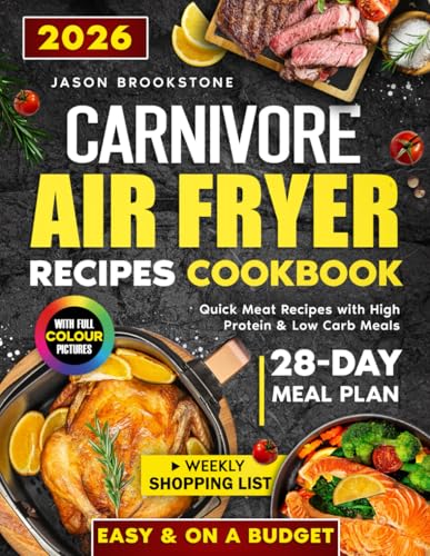 Carnivore Air Fryer Recipes Cookbook: Quick & Budget-Friendly Meat-Based Meals with High-Protein and Low-Carb Recipes, a 28-Day Meal Plan, Weekly Shopping Lists for a Healthy, Stress-Free Lifestyle
