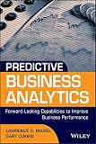 Predictive Business Analytics: Forward Looking Capabilities to Improve Business Performance