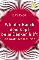 Wie der Bauch dem Kopf beim Denken hilft. Die Kraft der Intuition 3100383028 Book Cover