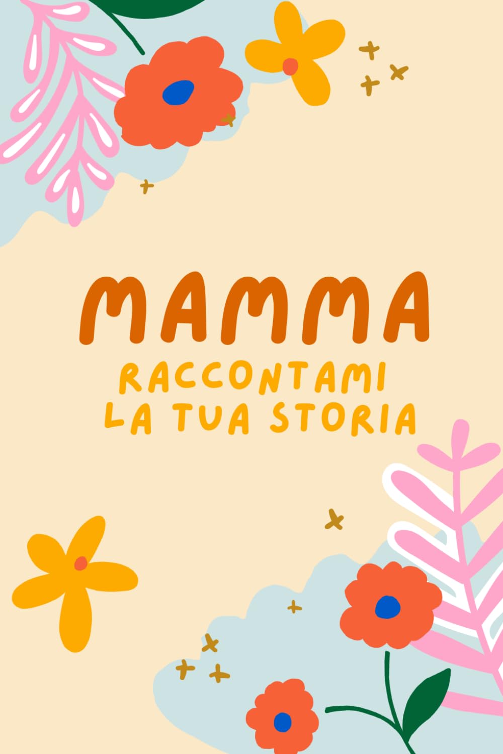 Mamma raccontami la tua storia: Un Libro Dedicato alla Persona più importante della mia vita. Idea Regalo per Compleanno e Natale | Festa della Mamma
