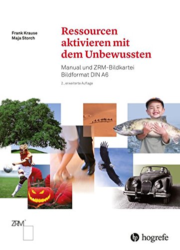 Ressourcen aktivieren mit dem Unbewussten: Manual zu ZRM-Bildkartei Bildformat DIN A6 Ressourcen aktivieren mit dem Unbewussten: Manual zu ZRM-Bildkartei Bildformat DIN A6