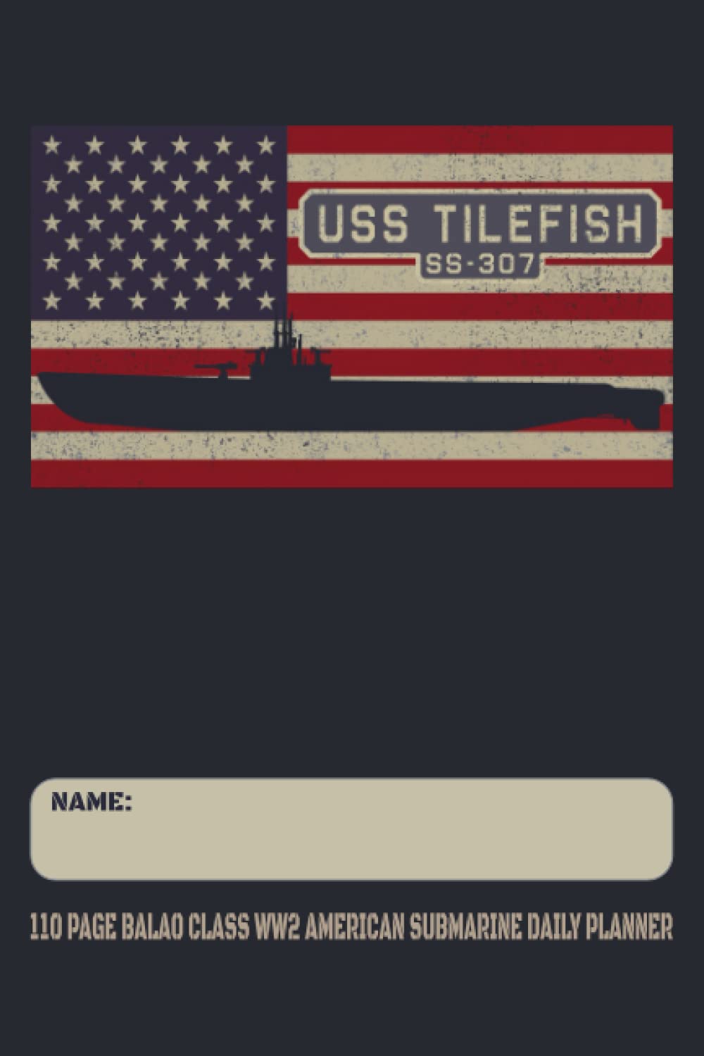 USS Tilefish SS-307 - 110 Page Balao Class WW2 American Submarine Daily Planner: USA Flag Submarines Themed Undated Daily Schedule and Task Notebook