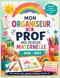 Mon Organiseur de Prof des Écoles Maternelle 2026–2027: Cahier journal...