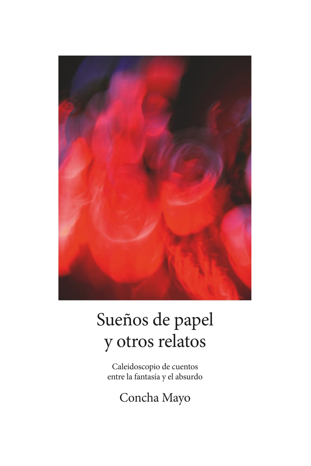 Sueños de papel y otros relatos: Caleidoscopio de cuentos entre la fantasía y el absurdo