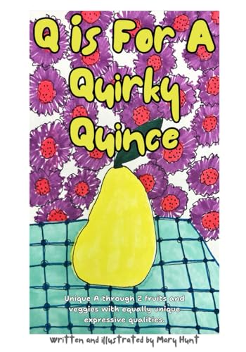 Q is For A Quirky Quince: Unique A through Z fruits and veggies with equally unique expressive qualities.