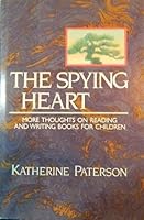 The Spying Heart: More Thoughts on Reading and Writing Books for Children 0525672699 Book Cover