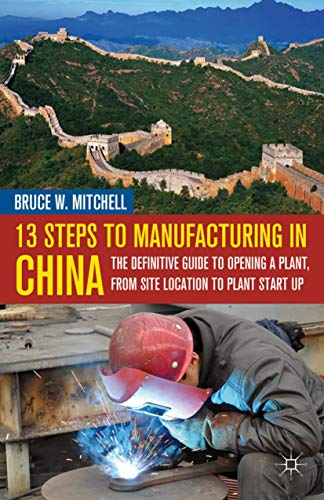 13 Steps to Manufacturing in China: The Definitive Guide to Opening a Plant, From Site Location to P