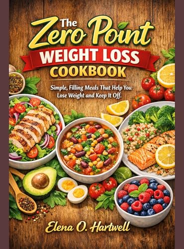 The Zero Point Weight Loss Cookbook: Simple, Filling Meals That Help You Lose Weight and Keep It Off.