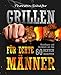 Produktbild Grillen für echte Männer: Grundlagen und Kochbuch mit den 60 besten Rezepten für jeden Anlass (Fleisch, Fisch, Salate, vegetarische Gerichte, Marinaden, Saucen & Dips)