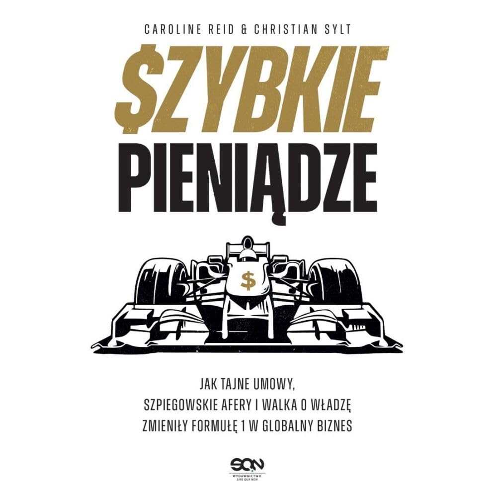 Szybkie pieniądze. Jak tajne umowy, szpiegowskie afery i walka o władzę zmieniły Formułę 1 w globaln