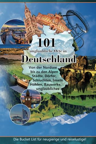 101 unglaubliche Orte in Deutschland: Von der Nordsee bis zu den Alpen ...