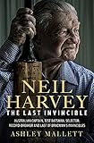 Neil Harvey: The Last Invincible: Australian Champion Test Batsman, Selector, Record Breaker and...