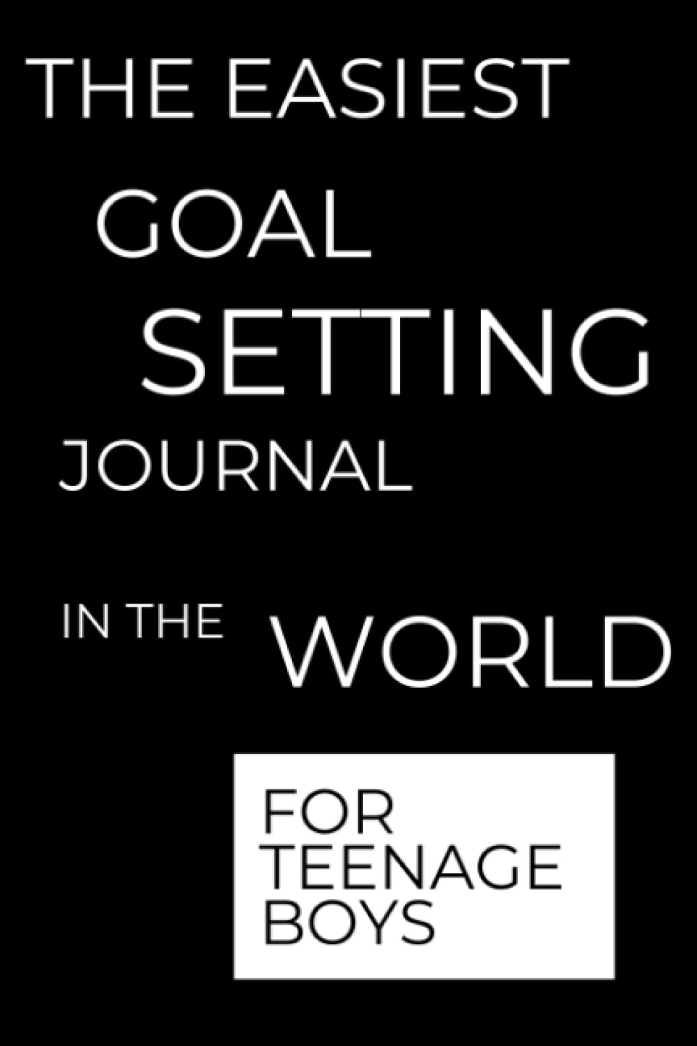 The Easiest Goal Setting Journal in the World for Teenage Boys: Daily Goals Made Simple Step by Step Guide (The Easiest Personal Development for Teen Boys)