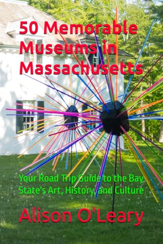 50 Memorable Museums in Massachusetts: Your Road Trip Guide to the Bay State's Art, History, and Culture