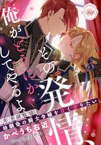 その発情、俺がどうにかしてやるよ　年下副官は幼馴染の騎士令嬢を甘く貪りたい (e-ティアラ)