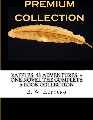 Raffles 48 Adventures + One novel The Complete 6 Book Collection by E. W. Hornung (2016-05-07)