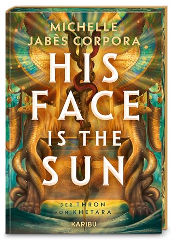 His Face Is The Sun – Der Thron von Khetara: Der Fantasy New York Times Bestseller-Epos: Das Hype-Thema ägyptische Fantasy voller Rebellion, Monstern und leidenschaftlichem Knistern
