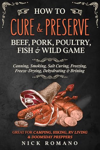 How to Cure & Preserve Beef, Pork, Poultry, Fish & Wild Game: Canning, Smoking, Salt Curing,...