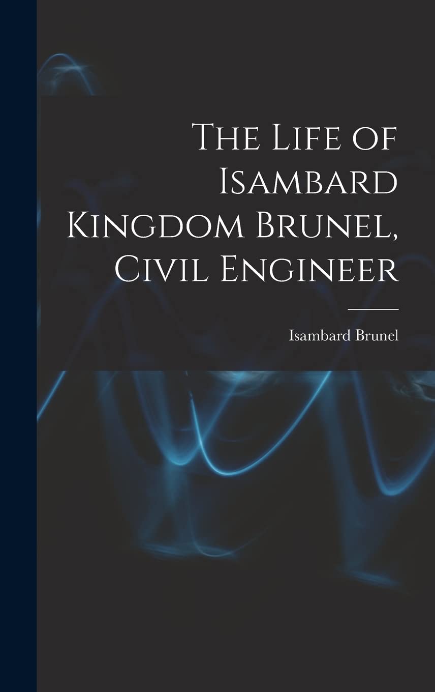 The Life of Isambard Kingdom Brunel, Civil Engineer