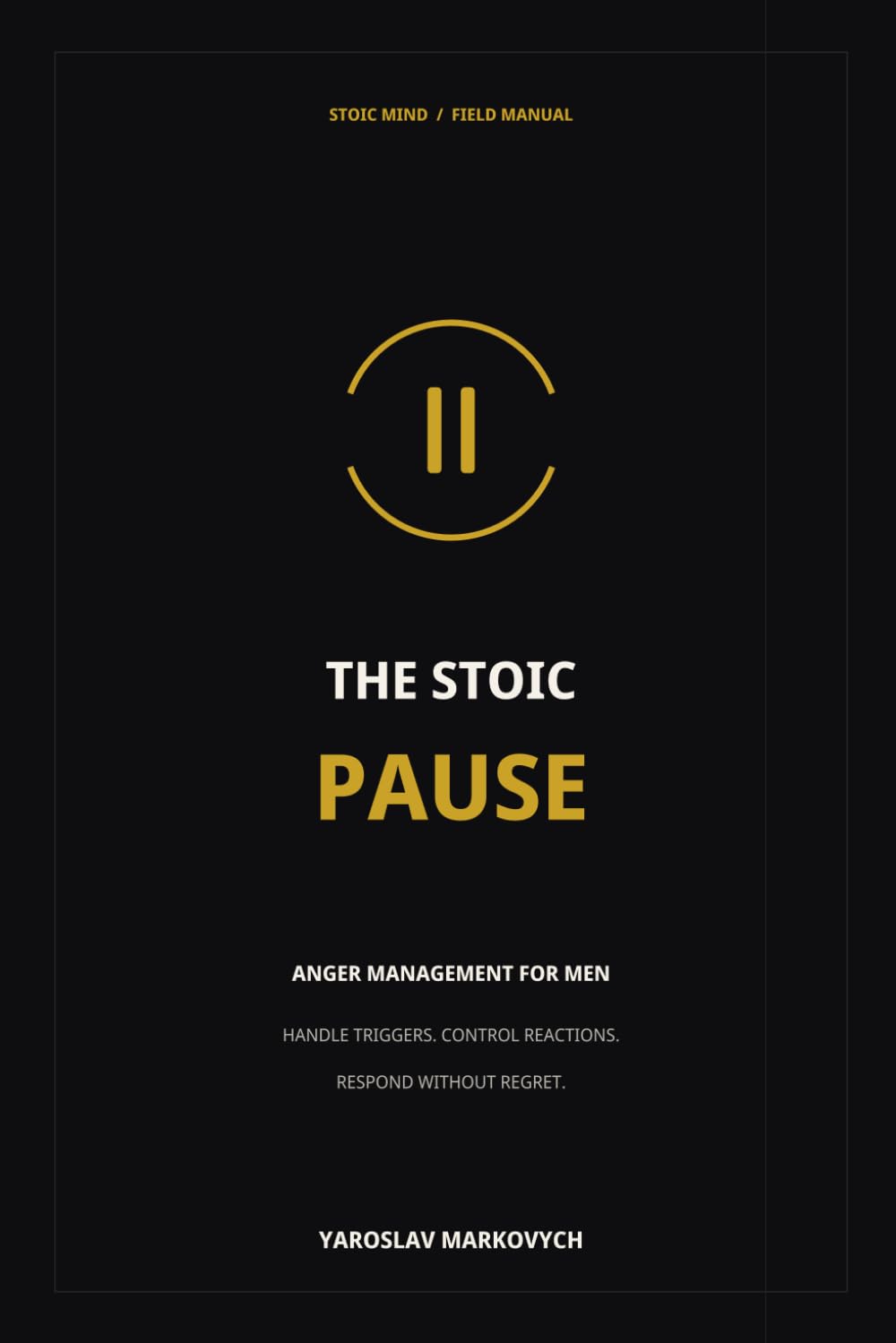 The Stoic Pause: Anger Management for Men: Handle Triggers, Control Reactions, and Respond Without Regret