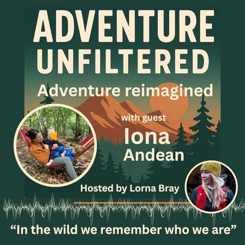 Adventure Reimagined: Finding Courage, Identity & Joy with Iona Andean