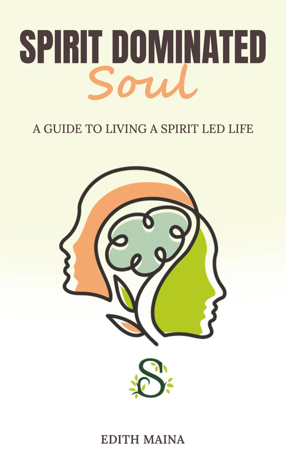 Spirit Dominated Soul: A Guide to living a Spirit led life.