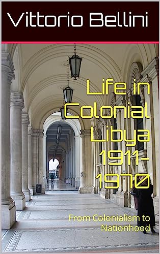 Life in Colonial Libya 1911-1970: From Colonialism to Nationhood