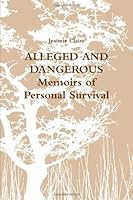 ALLEGED AND DANGEROUS Memoirs of Personal Survival 0557239958 Book Cover