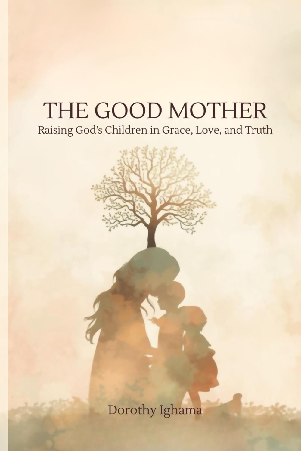 The Good Mother: Raising God’s Children in Grace, Love, and Truth