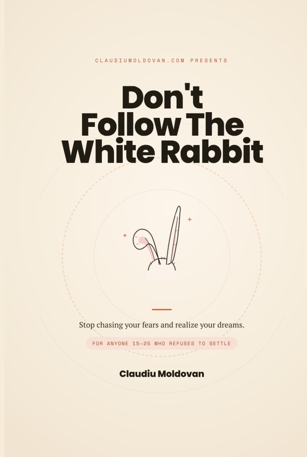 Don't Follow The White Rabbit: Stop chasing your fears and realise your dreams