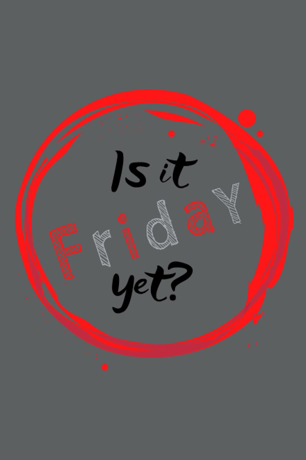 Is it Friday yet ?: Paper notebook, 6 x 9, 120 pages, wide ruled (lined) paper. Perfect for school, office and home.