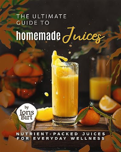 The Ultimate Guide to Homemade Juices: Nutrient-Packed Juices for Everyday Wellness image 2
