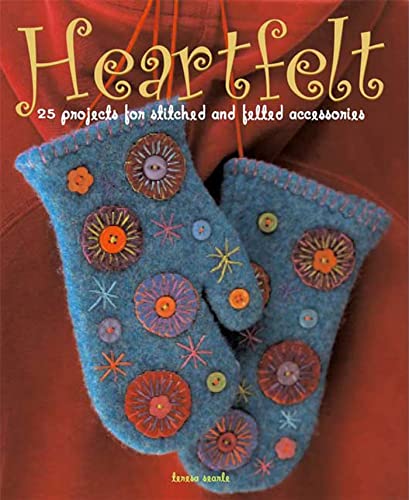 Heartfelt: 25 Projects for Stitched and Felted Accessories Heartfelt: 25 Projects for Stitched and Felted Accessories