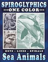 Spiroglyphics One Color Dots Lines Spirals Sea Animals: Breathe Life into the Ocean with a Single Color to Create Fascinating Sea Creatures - Coloring ... (Spiroglyphics One Color Coloring Books) B0D948DMM6 Book Cover